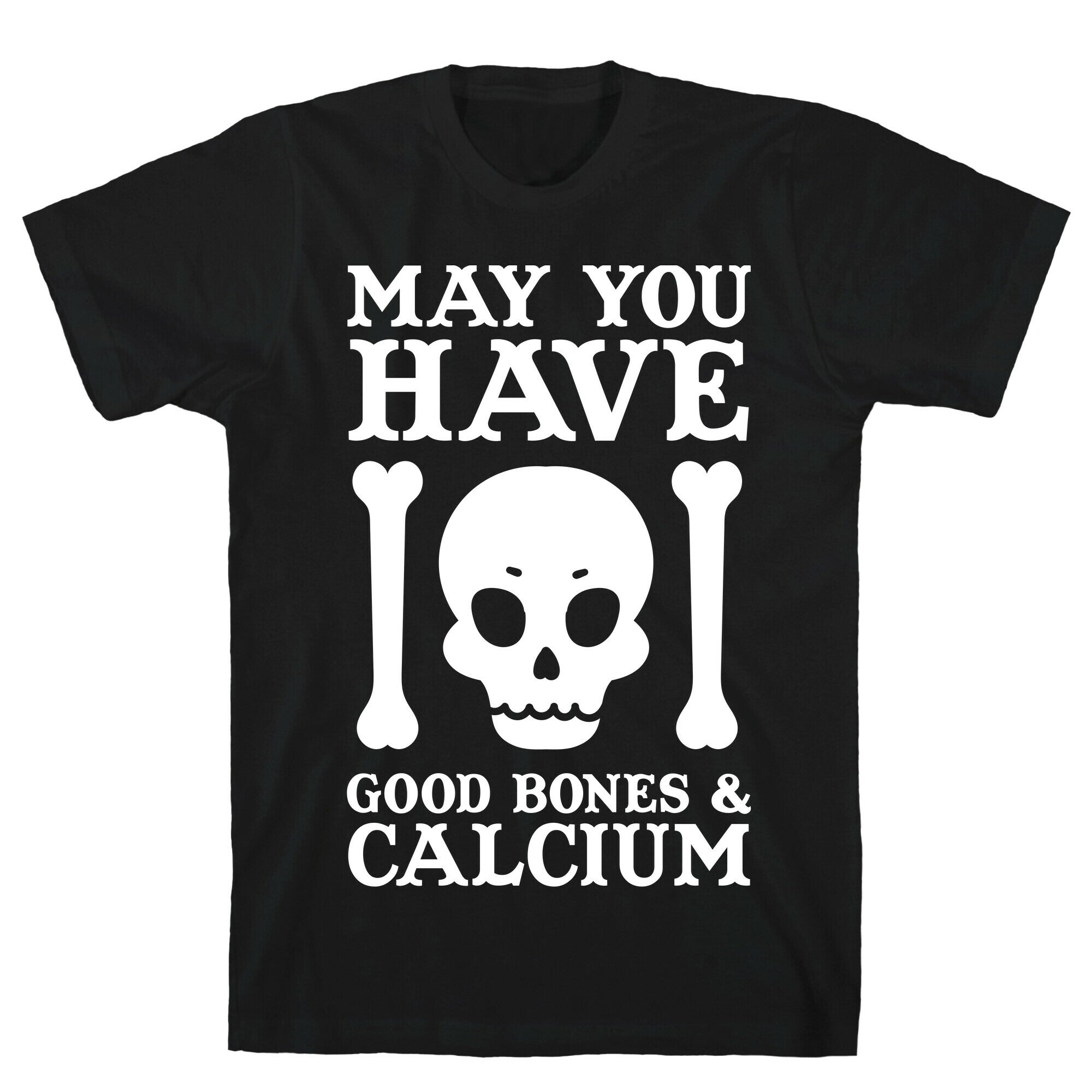 May You Have Good Bones and Calcium T-Shirt